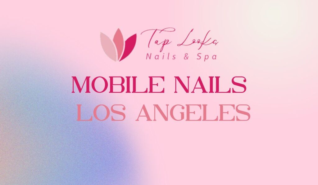 Mobile Nails Los Angeles